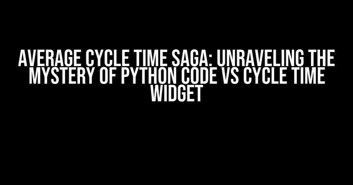 Average Cycle Time Saga: Unraveling the Mystery of Python Code vs Cycle Time Widget