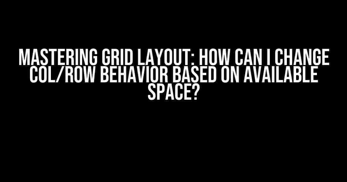 Mastering Grid Layout: How can I change col/row behavior based on available space?