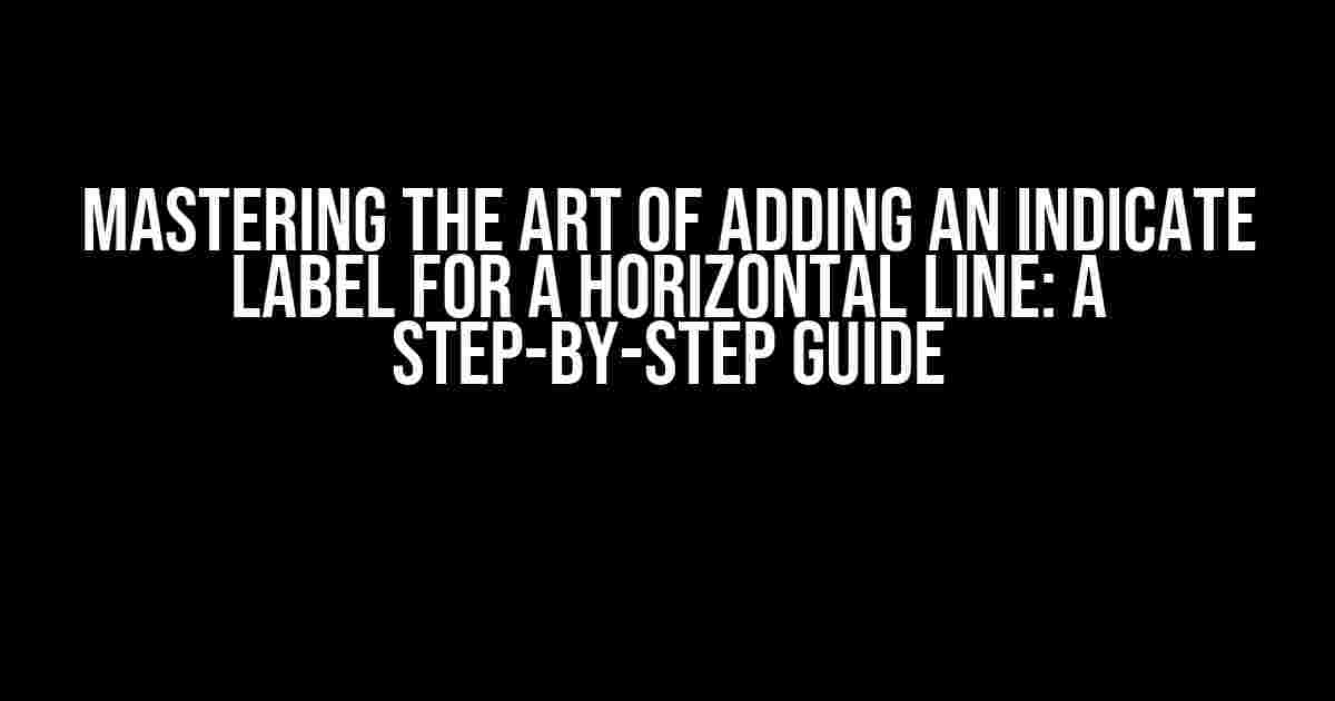 Mastering the Art of Adding an Indicate Label for a Horizontal Line: A Step-by-Step Guide