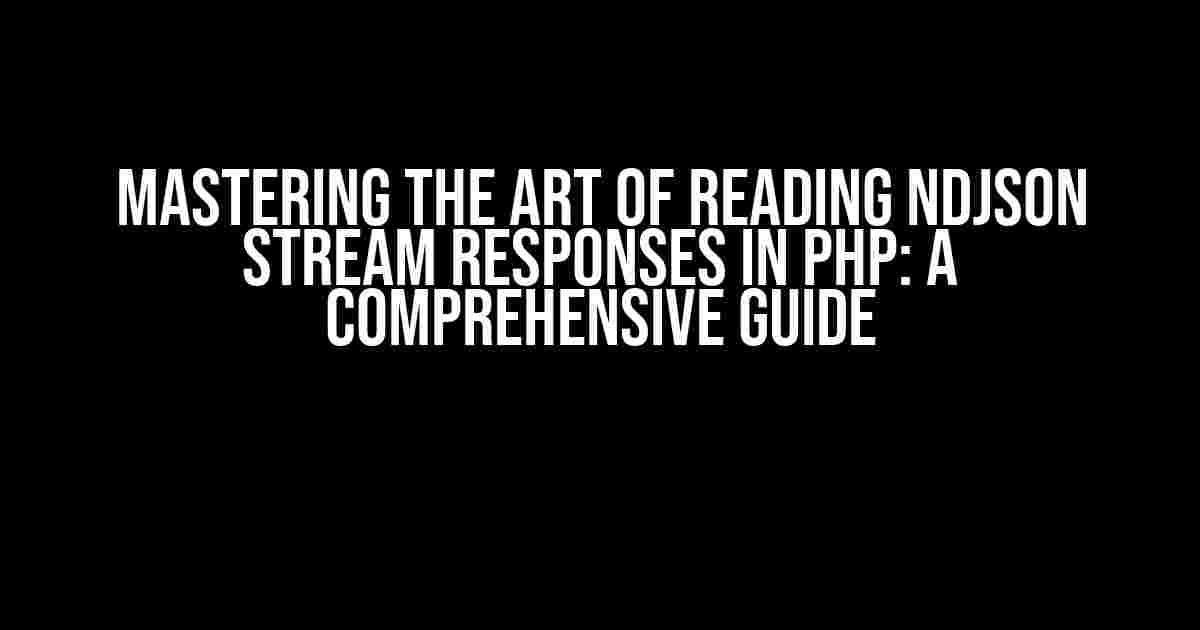 Mastering the Art of Reading NDJSON Stream Responses in PHP: A Comprehensive Guide