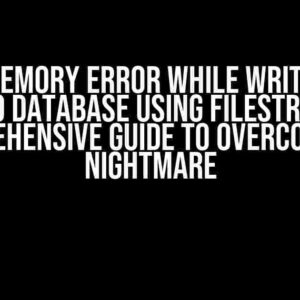 Out of Memory Error While Writing Huge File to Database Using FileStream: A Comprehensive Guide to Overcome the Nightmare