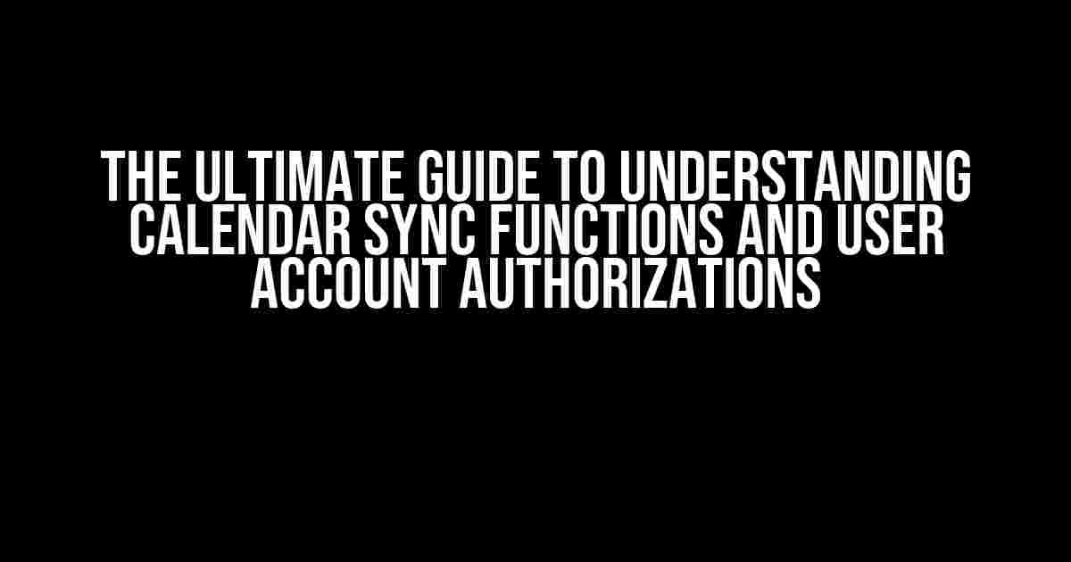 The Ultimate Guide to Understanding Calendar Sync Functions and User Account Authorizations